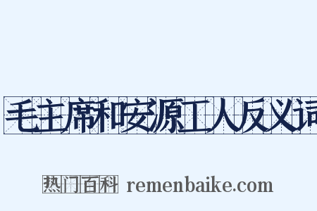 毛主席和安源工人反义词是什么意思的图片